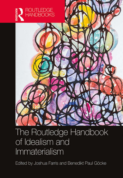 The Routledge Handbook of Idealism and Immaterialism (Routledge Handbooks in Philosophy)