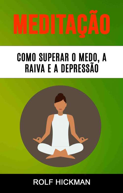 Book cover of Meditação : Como Superar O Medo, A Raiva E A Depressão