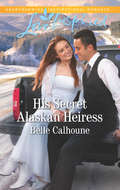 His Secret Alaskan Heiress (Mills And Boon Love Inspired Ser.)