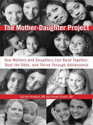 The Mother-Daughter Project: How Mothers and Daughters Can Band Together, Beat the Odds,and Thrive Through Adolescence