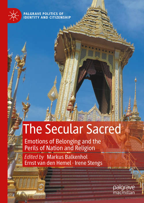 The Secular Sacred: Emotions of Belonging and the Perils of Nation and Religion (Palgrave Politics of Identity and Citizenship Series)