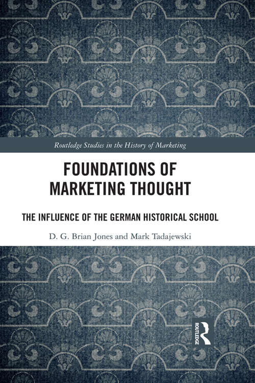 Foundations of Marketing Thought: The Influence of the German Historical School (Routledge Studies in the History of Marketing)