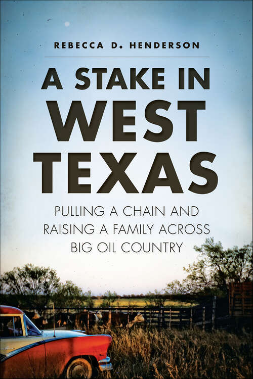Book cover of A Stake in West Texas: Pulling a Chain and Raising a Family Across Big Oil Country