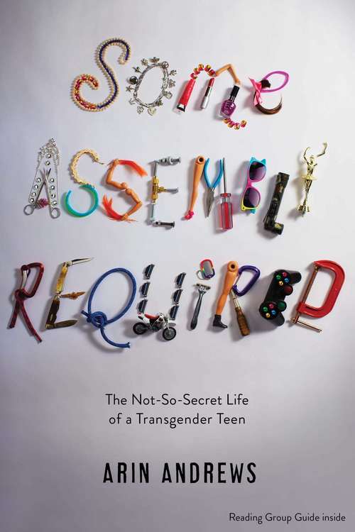 Book cover of Some Assembly Required: The Not-So-Secret Life of a Transgender Teen