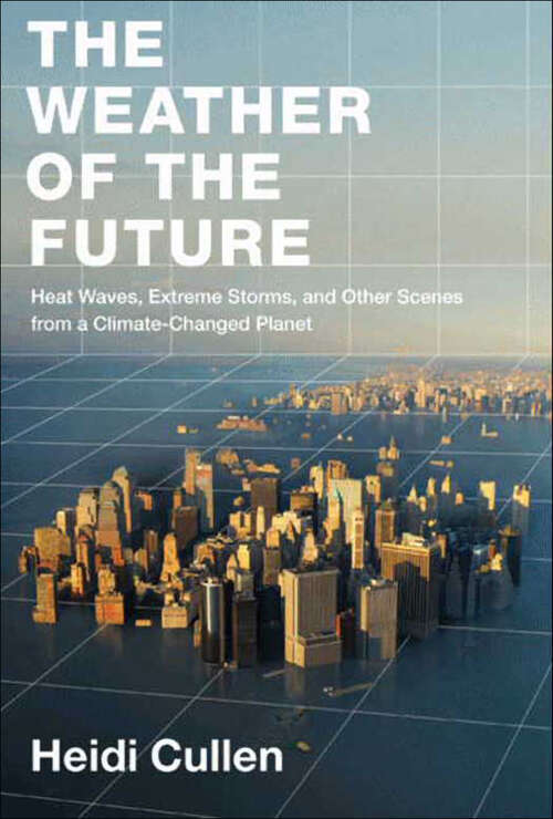 Book cover of The Weather of the Future: Heat Waves, Extreme Storms, and Other Scenes from a Climate-changed Planet