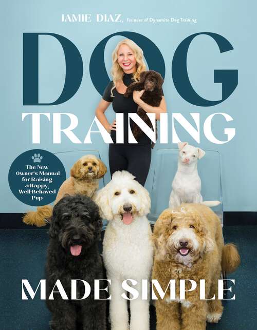 Book cover of Dog Training Made Simple: The New Owner's Manual for Raising a Happy, Well-Behaved Pup