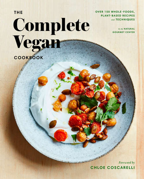 Book cover of The Complete Vegan Cookbook: Over 150 Whole-Foods, Plant-Based Recipes and Techniques