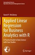 Applied Linear Regression for Business Analytics with R: A Practical Guide to Data Science with Case Studies (International Series in Operations Research & Management Science #337)
