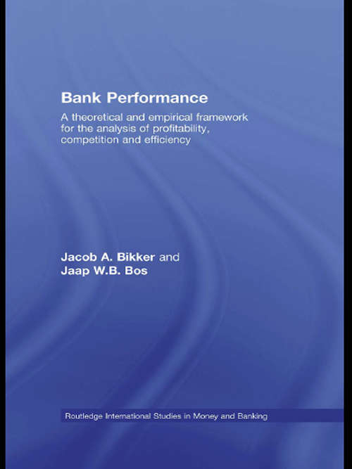 Bank Performance: A Theoretical and Empirical Framework for the Analysis of Profitability, Competition and Efficiency (Routledge International Studies in Money and Banking #Vol. 48)