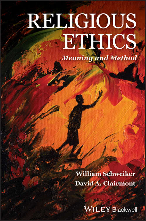 Religious Ethics: Meaning and Method (Wiley Blackwell Companions To Religion Ser.)