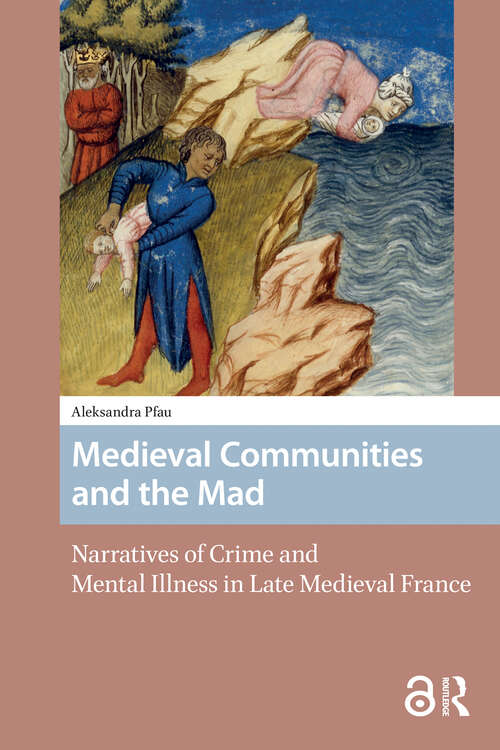 Book cover of Medieval Communities and the Mad: Narratives of Crime and Mental Illness in Late Medieval France (1) (Premodern Health, Disease, and Disability)