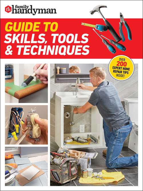 Book cover of Family Handyman Guide to Skills, Tools & Techniques: EXPERT ADVICE TO HELP YOU COMPLETE HOME IMPROVEMENT PROJECTS WITH CONFIDENCE (Family Handyman)
