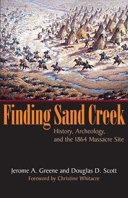 Finding Sand Creek: History, Archeology, and the 1864 Massacre Site