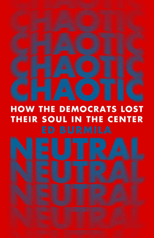 Book cover of Chaotic Neutral: How the Democrats Lost Their Soul in the Center