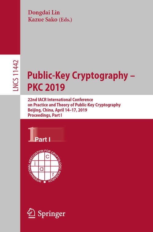 Book cover of Public-Key Cryptography – PKC 2019: 22nd IACR International Conference on Practice and Theory of Public-Key Cryptography, Beijing, China, April 14-17, 2019, Proceedings, Part I (1st ed. 2019) (Lecture Notes in Computer Science #11442)