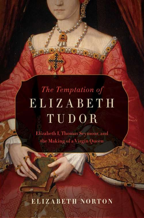 Book cover of The Temptation of Elizabeth Tudor: Elizabeth I, Thomas Seymour, and the Making of a Virgin Queen (Great Lives Ser.)