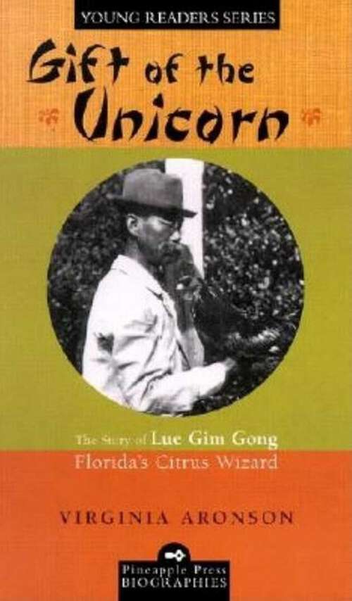 Book cover of Gift of the Unicorn: The Story of Lue Gim Gong, Florida's Citrus Wizard (Pineapple Press Biography)