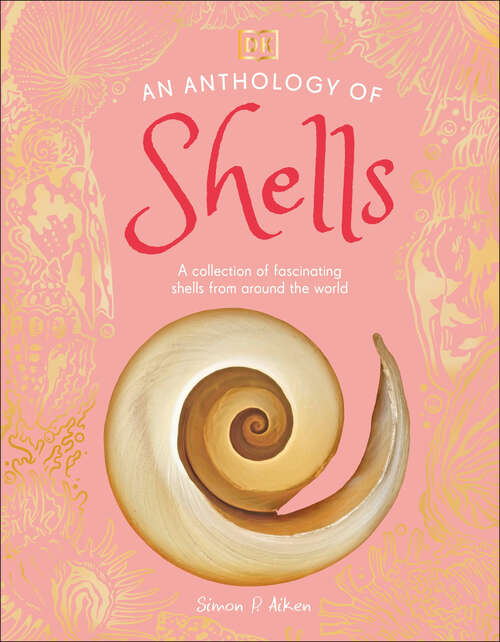 Book cover of An Anthology of Shells: A Collection of Fascinating Shells from Around the World (DK Little Anthologies)
