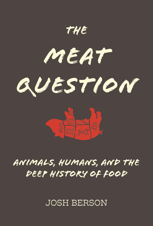 Book cover of The Meat Question: Animals, Humans, and the Deep History of Food (The\mit Press Ser.)