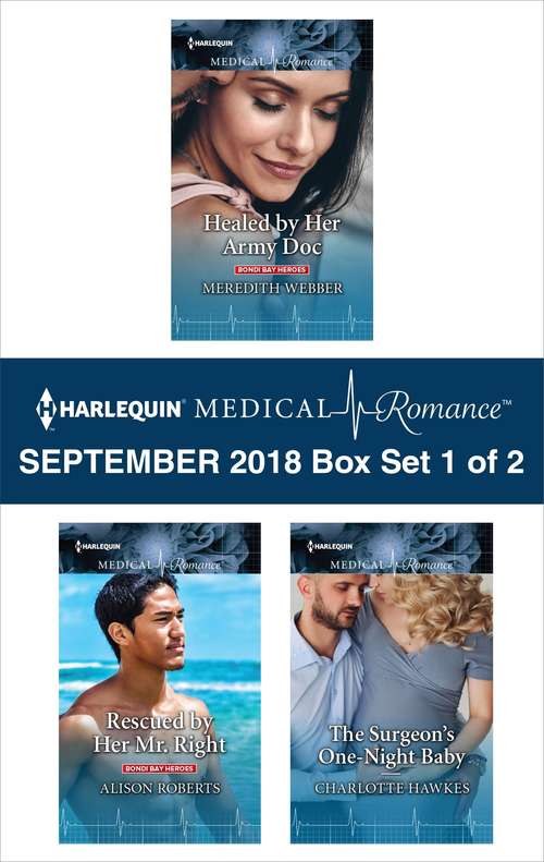 Harlequin Medical Romance September 2018 - Box Set 1 of 2: Healed by Her Army Doc\Rescued by Her Mr. Right\The Surgeon's One-Night Baby