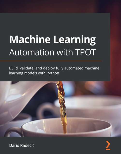 Book cover of Machine Learning Automation with TPOT: Build, validate, and deploy fully automated machine learning models with Python