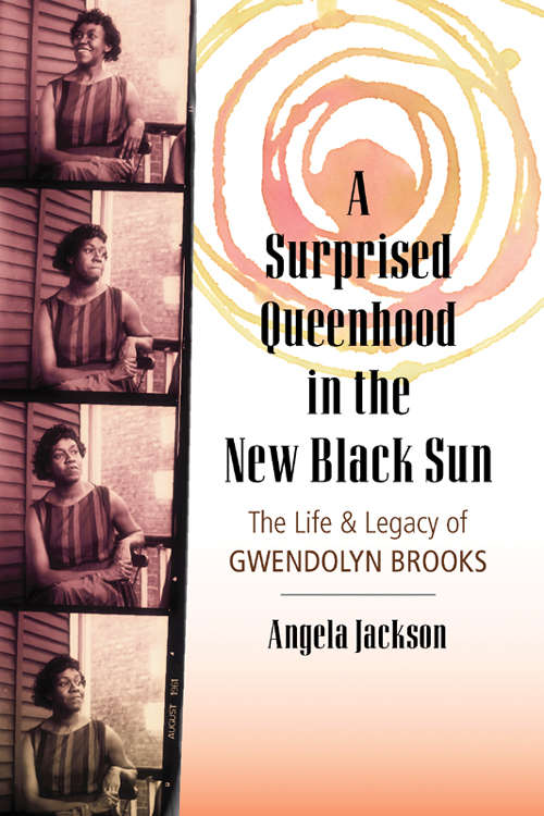 Book cover of A Surprised Queenhood in the New Black Sun: The Life & Legacy of Gwendolyn Brooks
