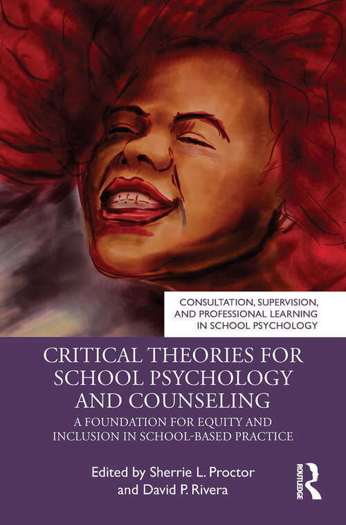 Critical Theories for School Psychology and Counseling: A Foundation for Equity and Inclusion in School-Based Practice (Consultation, Supervision, and Professional Learning in School Psychology Series)