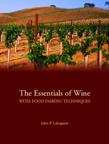 The Essentials of Wine with Food Pairing Techniques: A Straightforward Approach to Understanding Wine and Providing a Framework for Making Intelligent Food Pairing Decisions