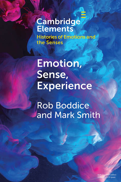 Emotion, Sense, Experience (Elements in Histories of Emotions and the Senses)