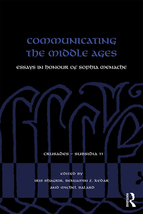Communicating the Middle Ages: Essays in Honour of Sophia Menache (Crusades - Subsidia)