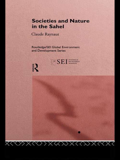 Societies and Nature in the Sahel (Routledge/SEI Global Environment and Development Series #Vol. 1)