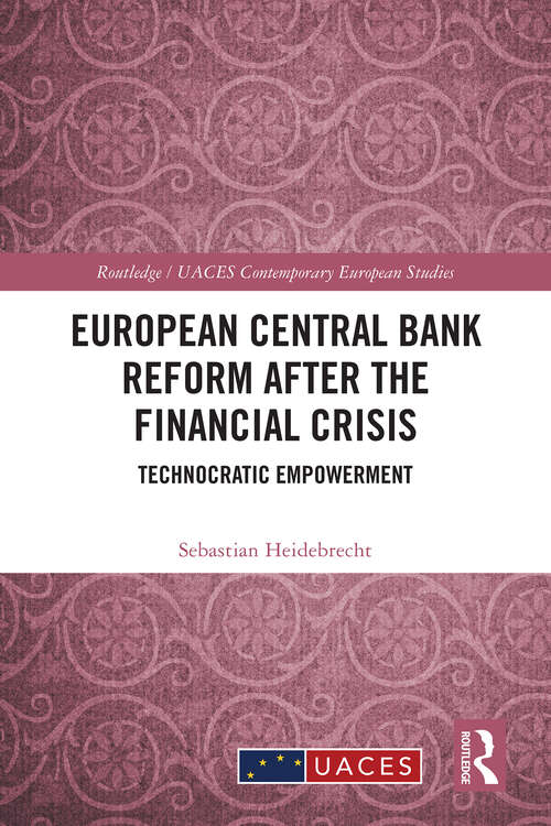 Book cover of European Central Bank Reform After the Financial Crisis: Technocratic Empowerment (1) (Routledge/UACES Contemporary European Studies)