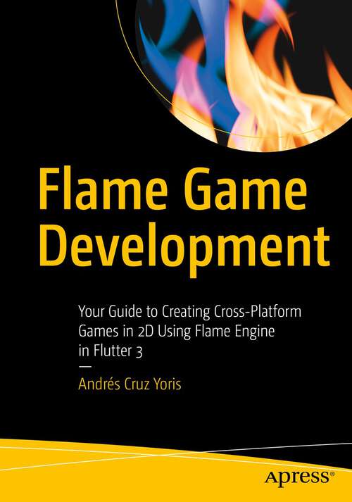 Book cover of Flame Game Development: Your Guide to Creating Cross-Platform Games in 2D Using Flame Engine in Flutter 3 (1st ed.)