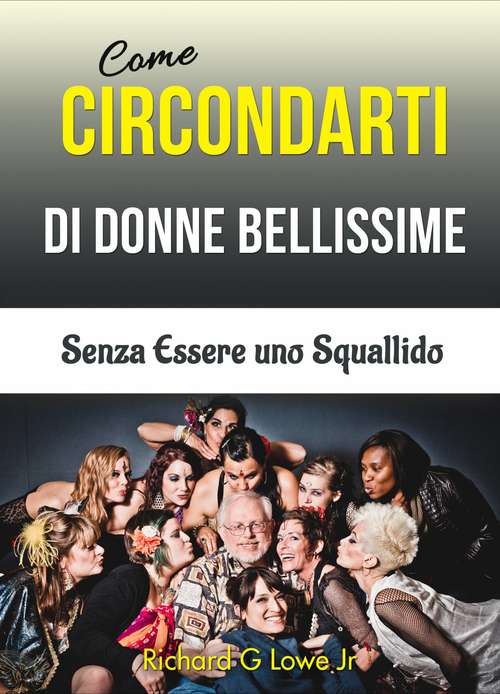 Book cover of Come Circondarti di Donne Bellissime: Senza Essere uno Squallido