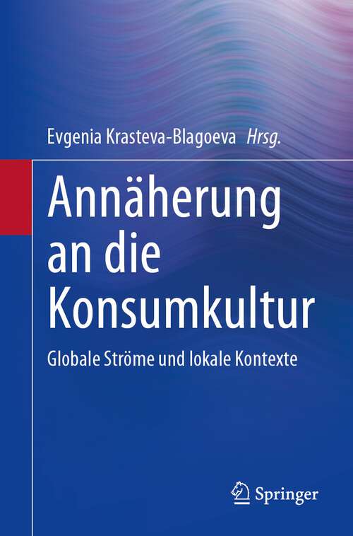 Book cover of Annäherung an die Konsumkultur: Globale Ströme und lokale Kontexte (1. Aufl. 2023)