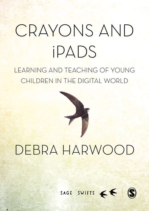 Book cover of Crayons and iPads: Learning and Teaching of Young Children in the Digital World (First) (SAGE Swifts)