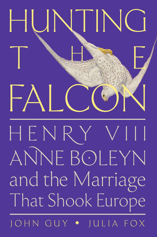 Book cover of Hunting the Falcon: Henry VIII, Anne Boleyn, and the Marriage That Shook Europe