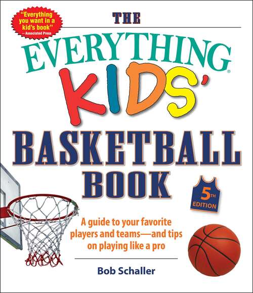 The Everything Kids' Basketball Book, 5th Edition: A Guide to Your Favorite Players and Teams—and Tips on Playing Like a Pro (Everything® Kids)