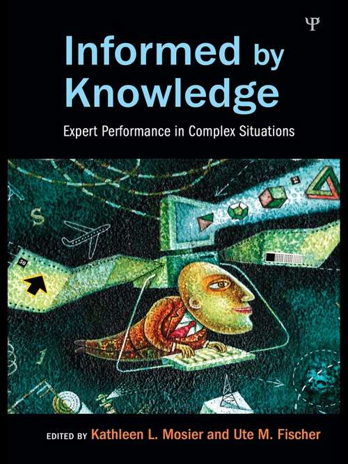 Informed by Knowledge: Expert Performance in Complex Situations (Expertise: Research and Applications Series)