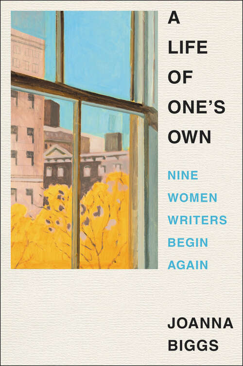 Book cover of A Life of One's Own: Nine Women Writers Begin Again
