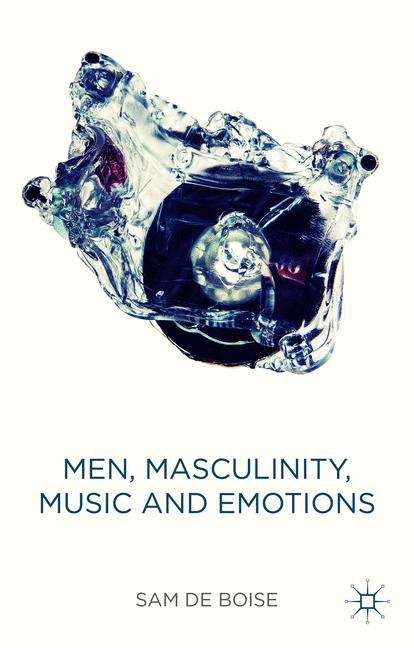 Book cover of Men, Masculinity, Music and Emotions