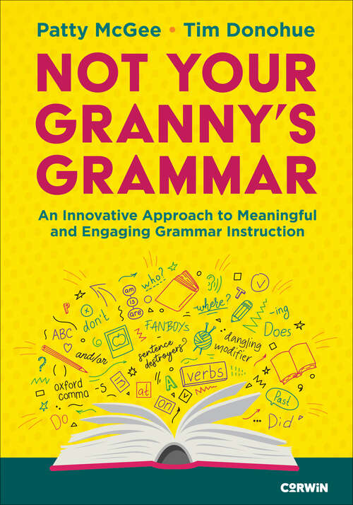 Book cover of Not Your Granny’s Grammar: An Innovative Approach to Meaningful and Engaging Grammar Instruction (First Edition)