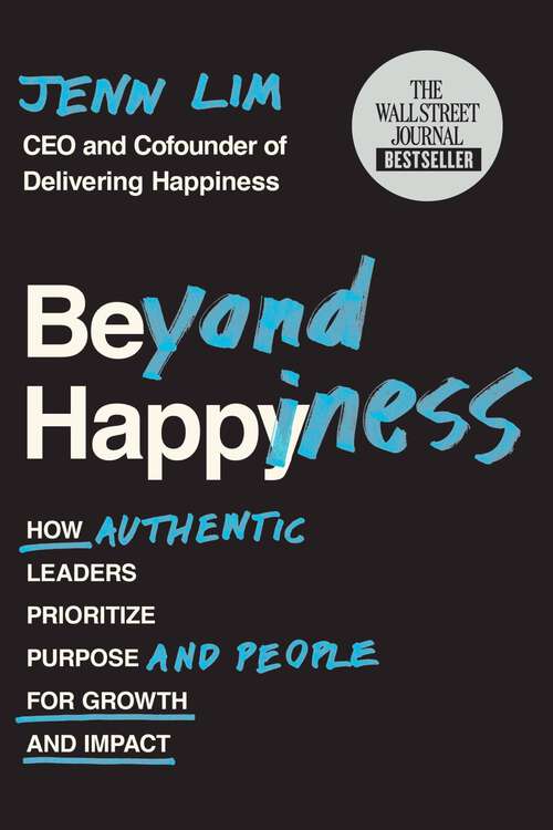 Book cover of Beyond Happiness: How Authentic Leaders Prioritize Purpose and People for Growth and Impact