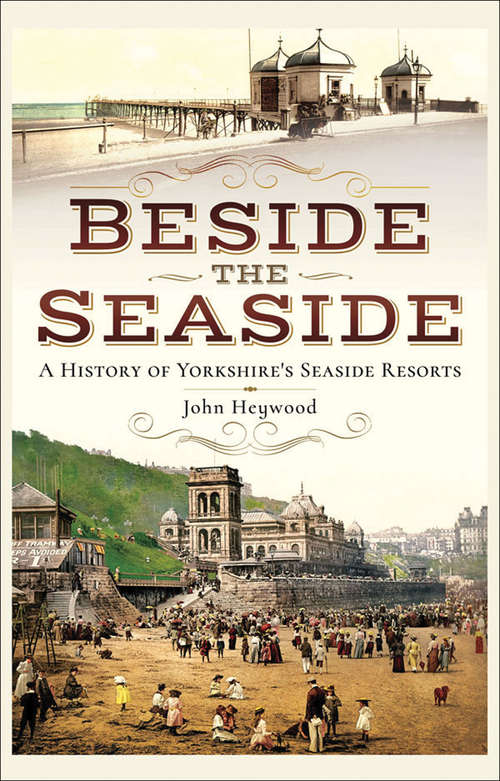 Book cover of Beside the Seaside: A History of Yorkshire's Seaside Resorts