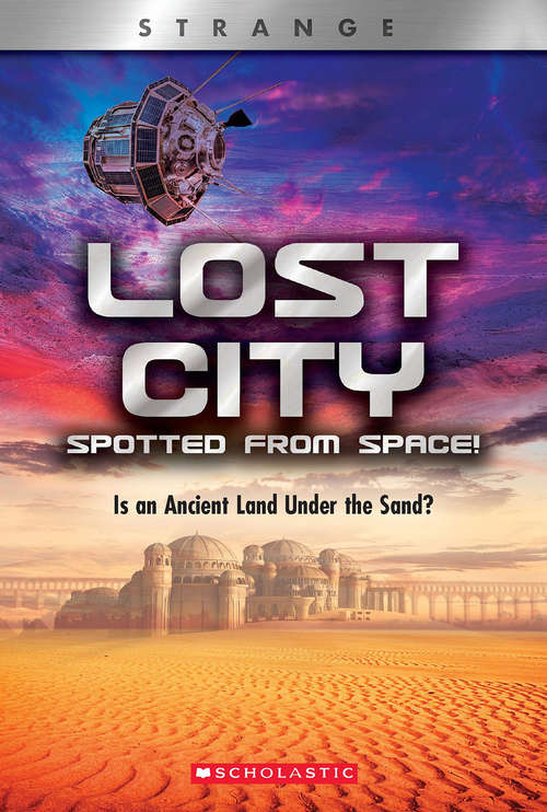 Book cover of Lost City Spotted From Space!: Is An Ancient Land Under The Sand? (X Books: Strange)