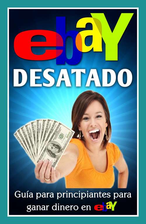 Book cover of Ebay Desatado: Guía Para Principiantes Para Ganar Dinero En Ebay