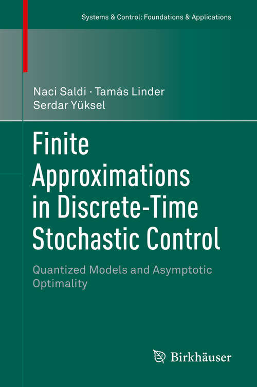 Book cover of Finite Approximations in Discrete-Time Stochastic Control: Quantized Models And Asymptotic Optimality (1st ed. 2018) (Systems And Control: Foundations And Applications Ser.)