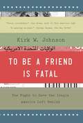 To Be a Friend Is Fatal: The Fight to Save the Iraqis America Left Behind