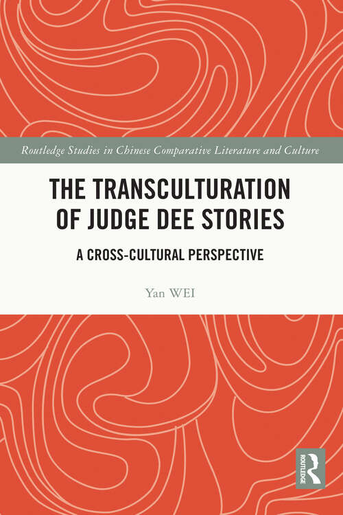 The Transculturation of Judge Dee Stories: A Cross-Cultural Perspective (Routledge Studies in Chinese Comparative Literature and Culture)