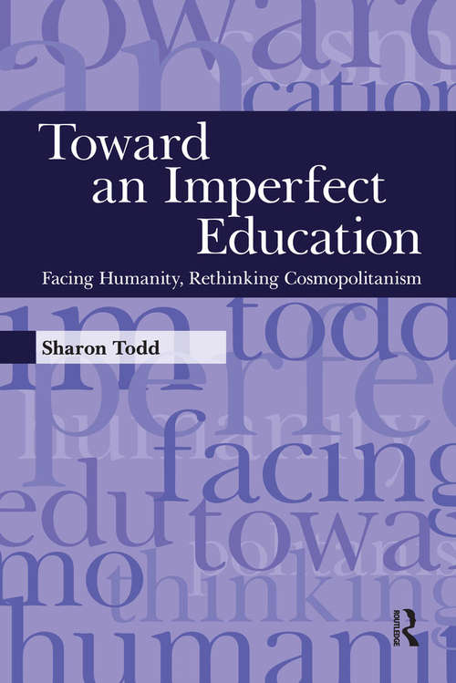Toward an Imperfect Education: Facing Humanity, Rethinking Cosmopolitanism (Interventions: Education, Philosophy, And Culture Ser.)